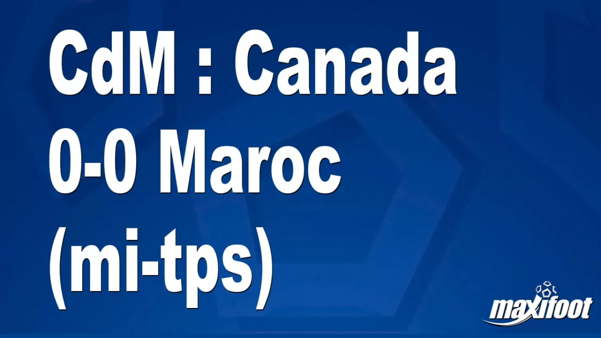 CdM : Canada 0-0 Maroc (mi-tps)