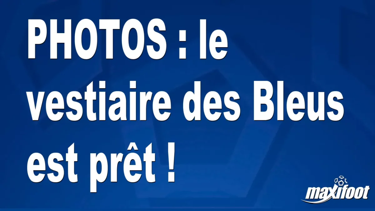 BUZZS : le vestiaire des Bleus est prêt !