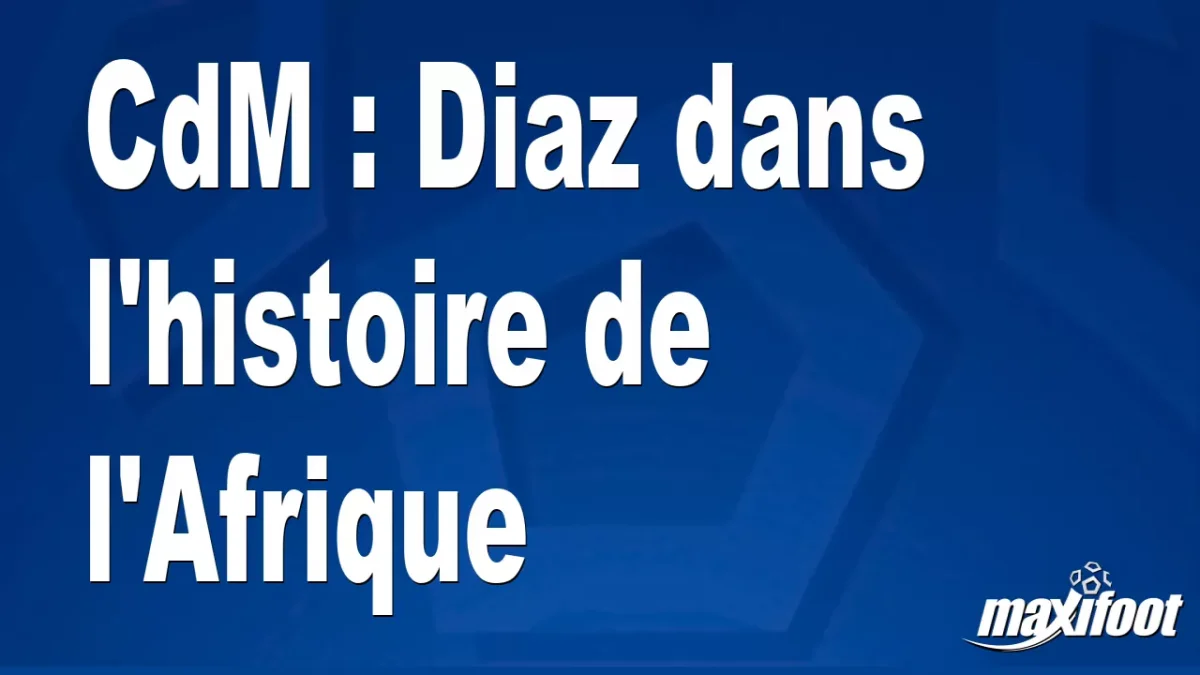 CdM : Diaz dans l'histoire de l'Afrique