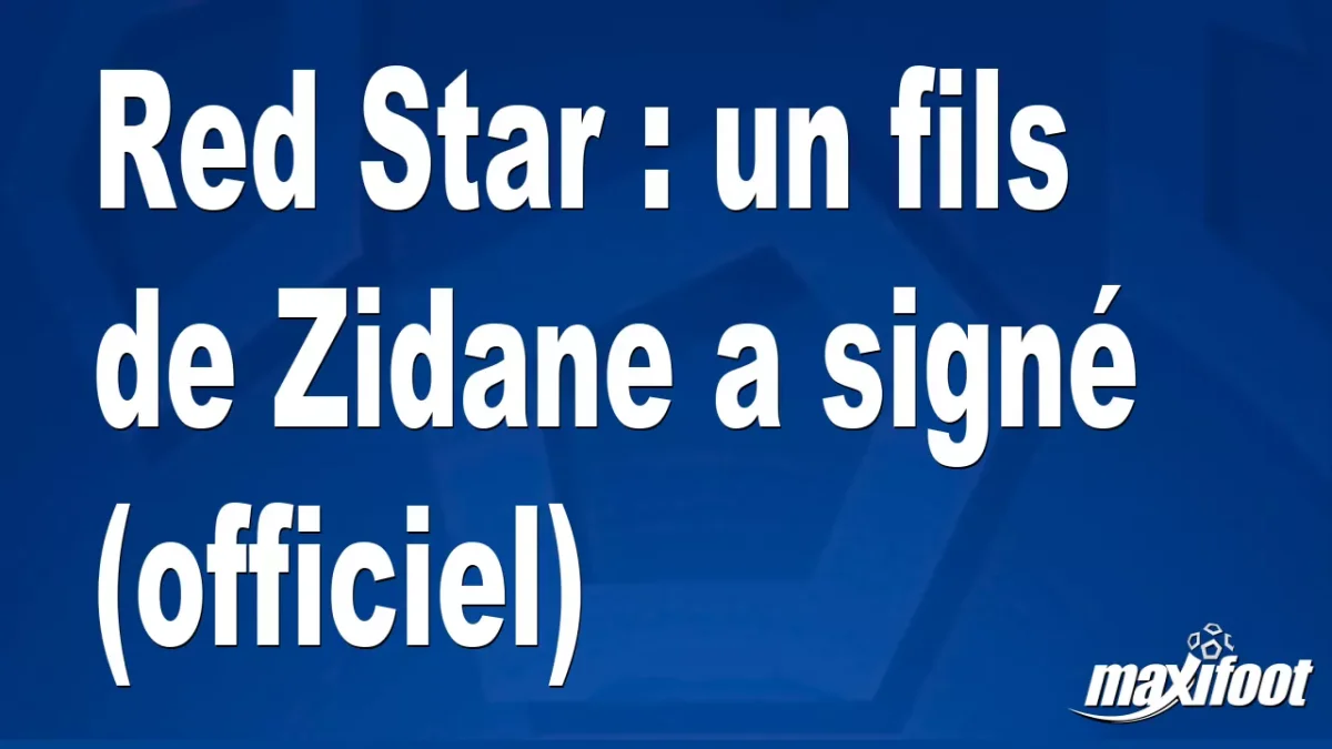 Mercato Red Star : un fils de Zidane a signé (officiel)