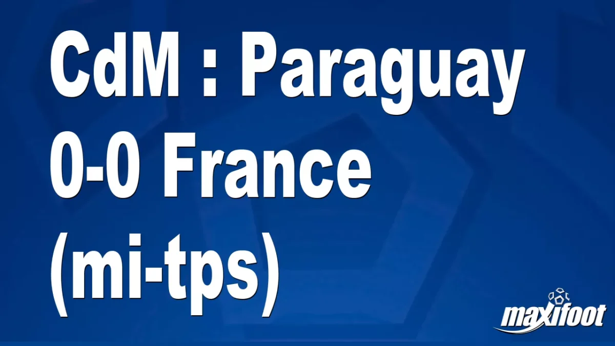 CdM : Paraguay 0-0 France (mi-tps)