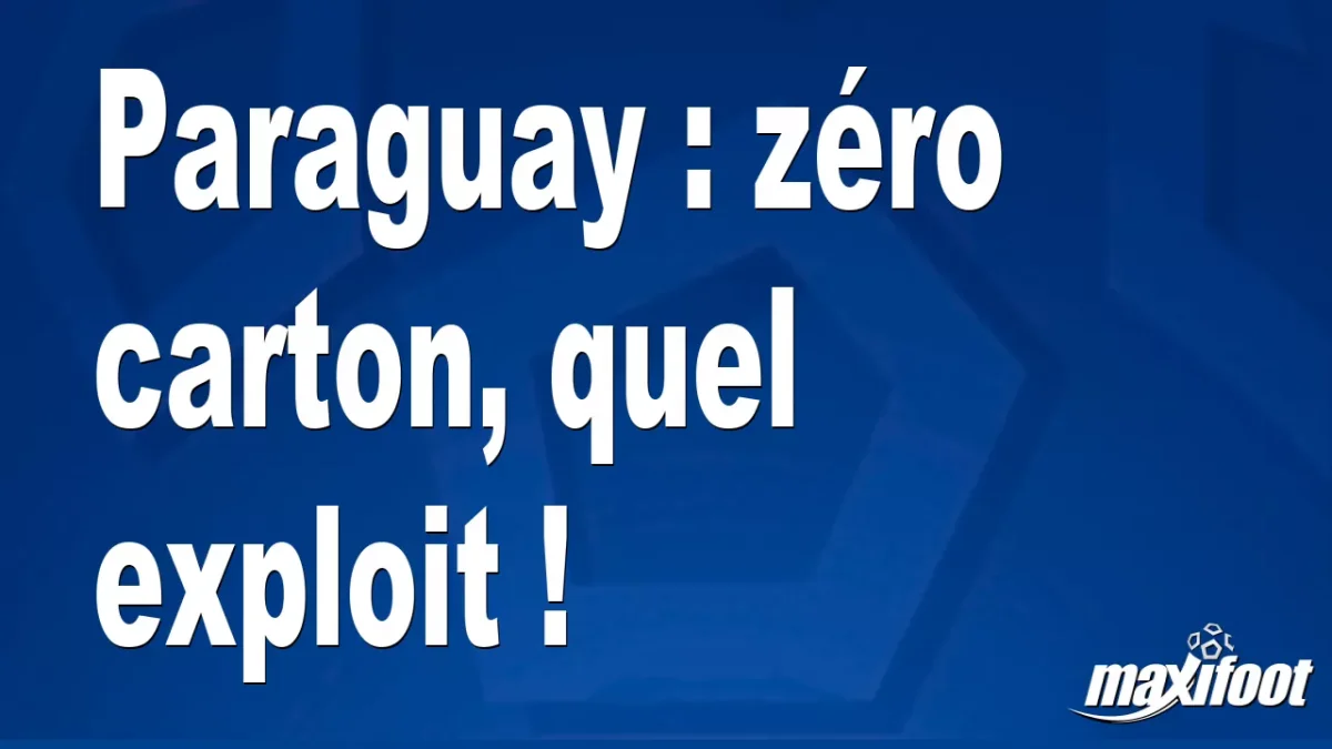 Paraguay : zéro carton, quel exploit !