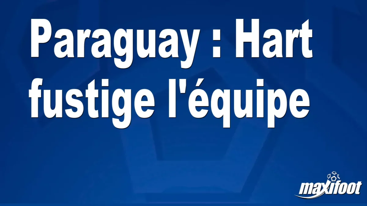 Paraguay : Hart fustige l'équipe