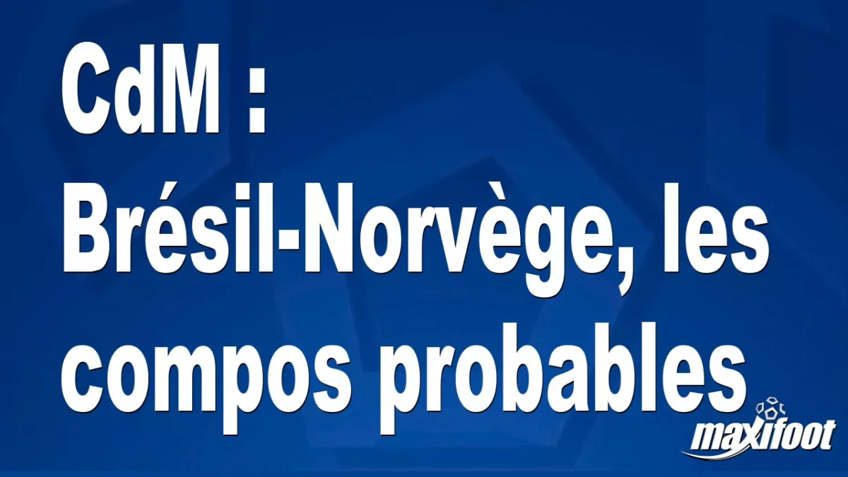 CdM : Brésil-Norvège, les titulaires probables