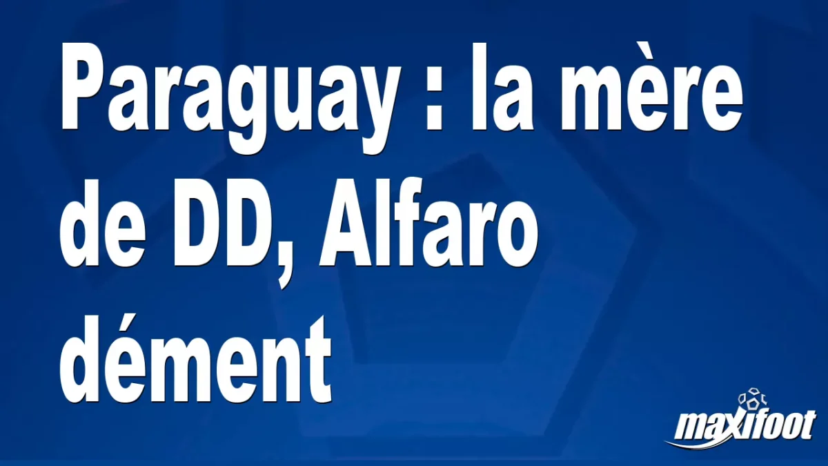 Paraguay : la mère de DD, Alfaro dément