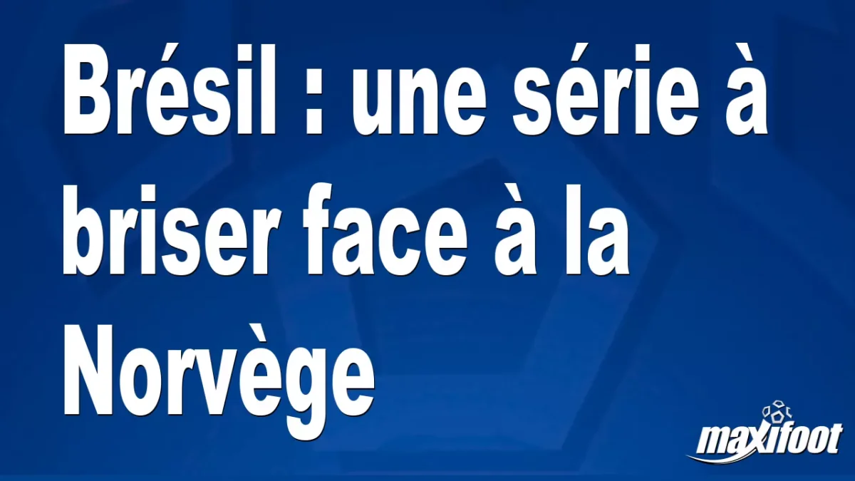 Brésil : une série à briser face à la Norvège