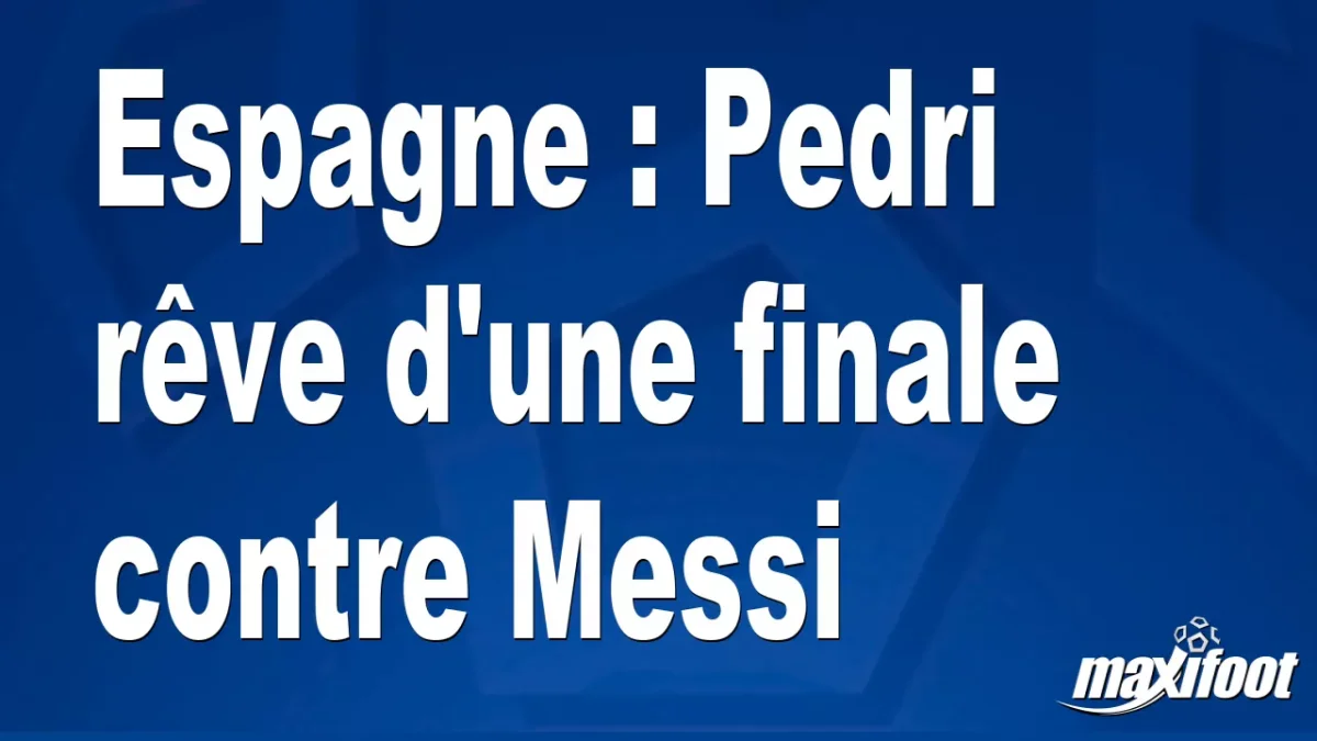 Espagne : Pedri rêve d'une finale contre Messi