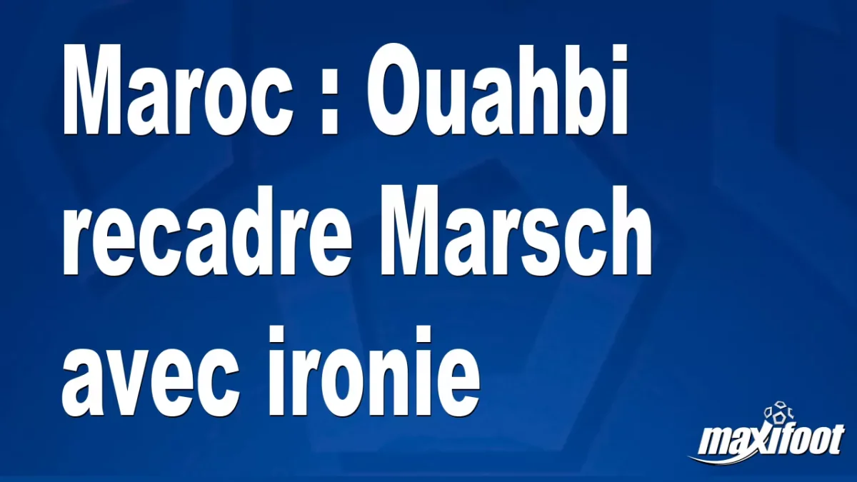 Maroc : Ouahbi recadre Marsch avec ironie
