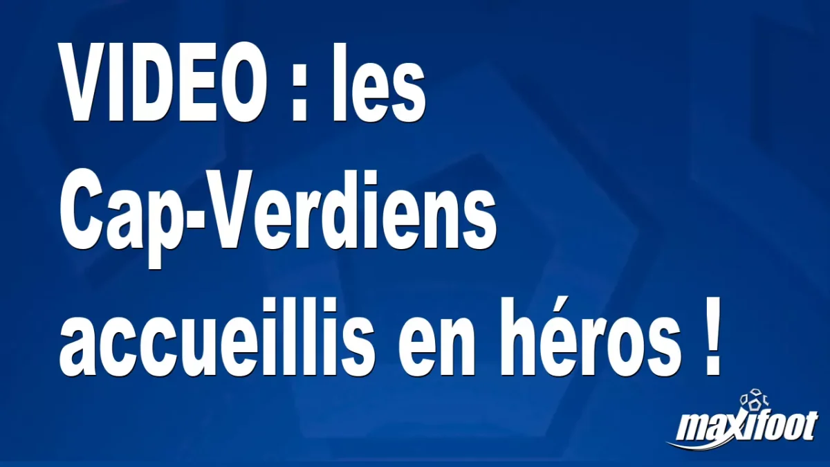 les Cap-Verdiens accueillis en héros !