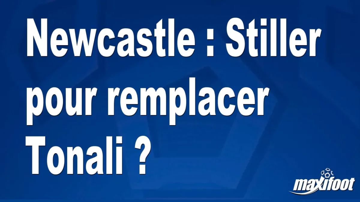 Mercato Newcastle : Stiller pour remplacer Tonali ?
