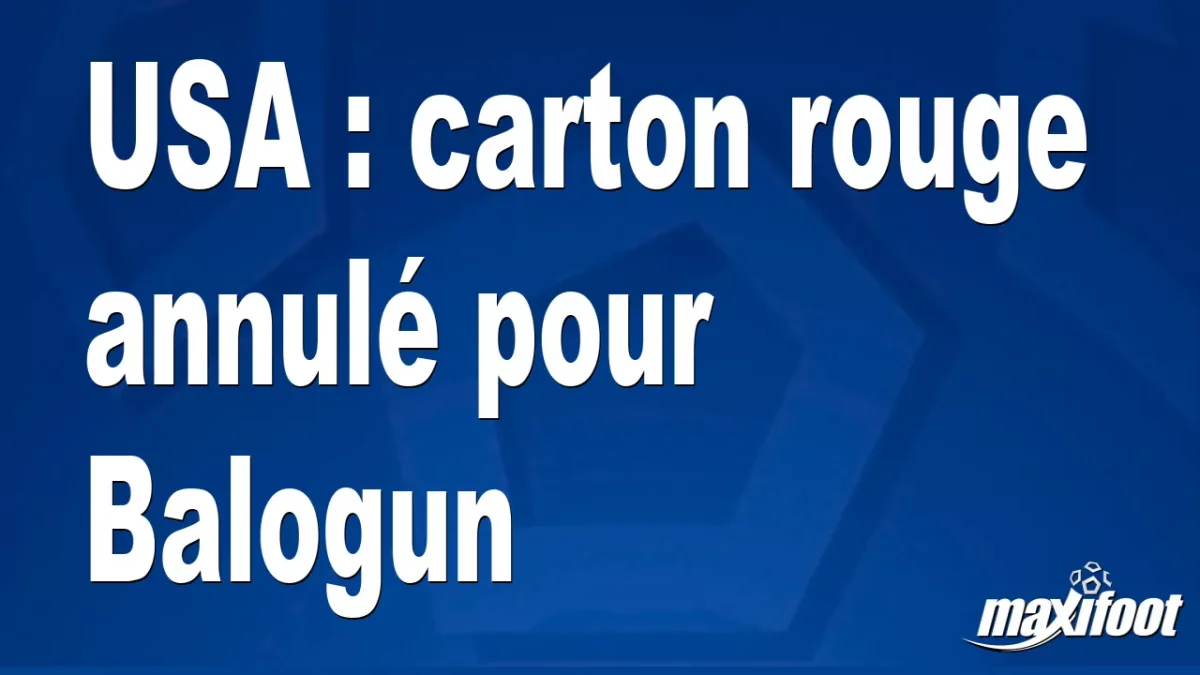 USA : carton rouge annulé pour Balogun