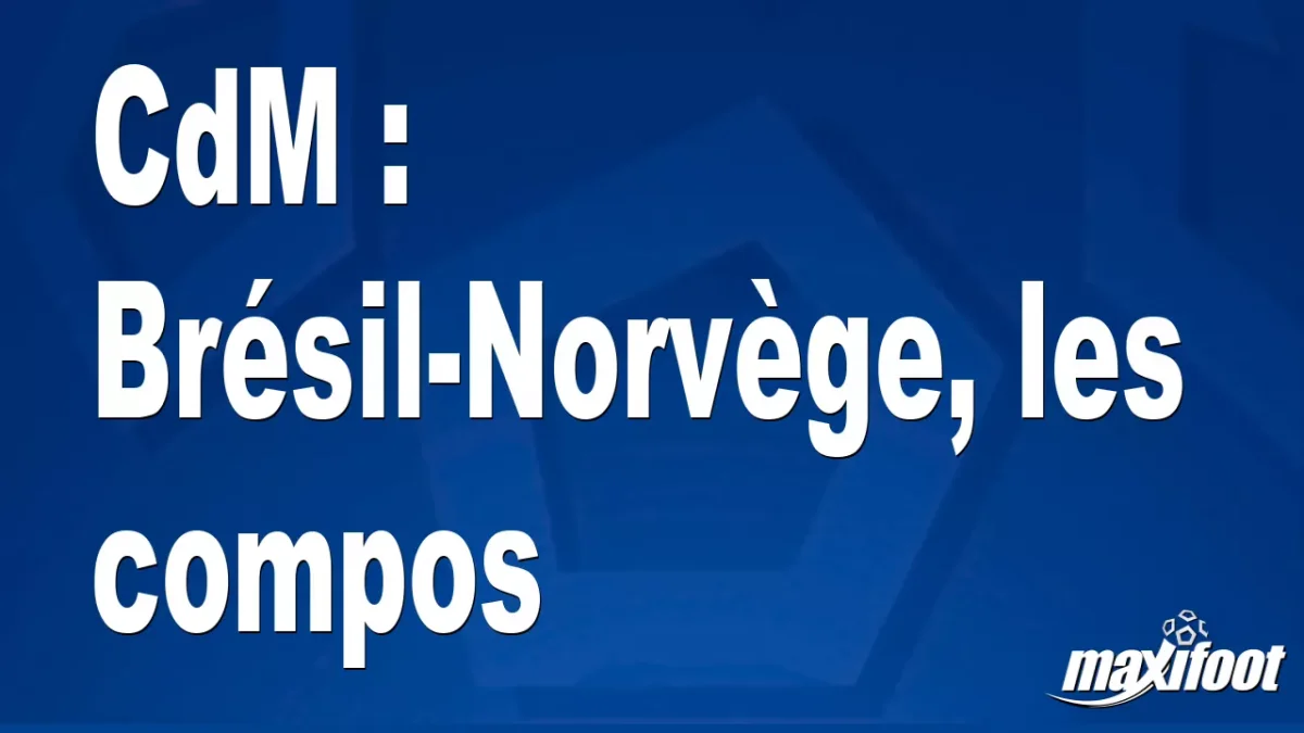 CdM : Brésil-Norvège, les titulaires