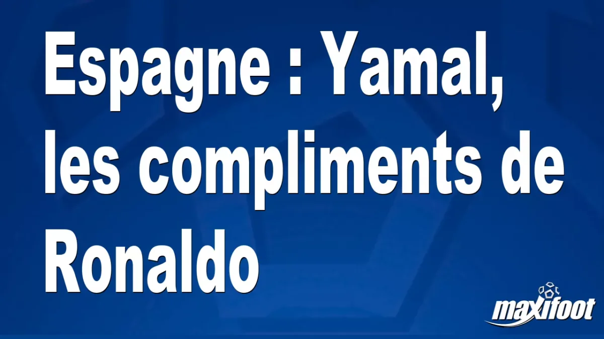 Espagne : Yamal, les compliments de Ronaldo