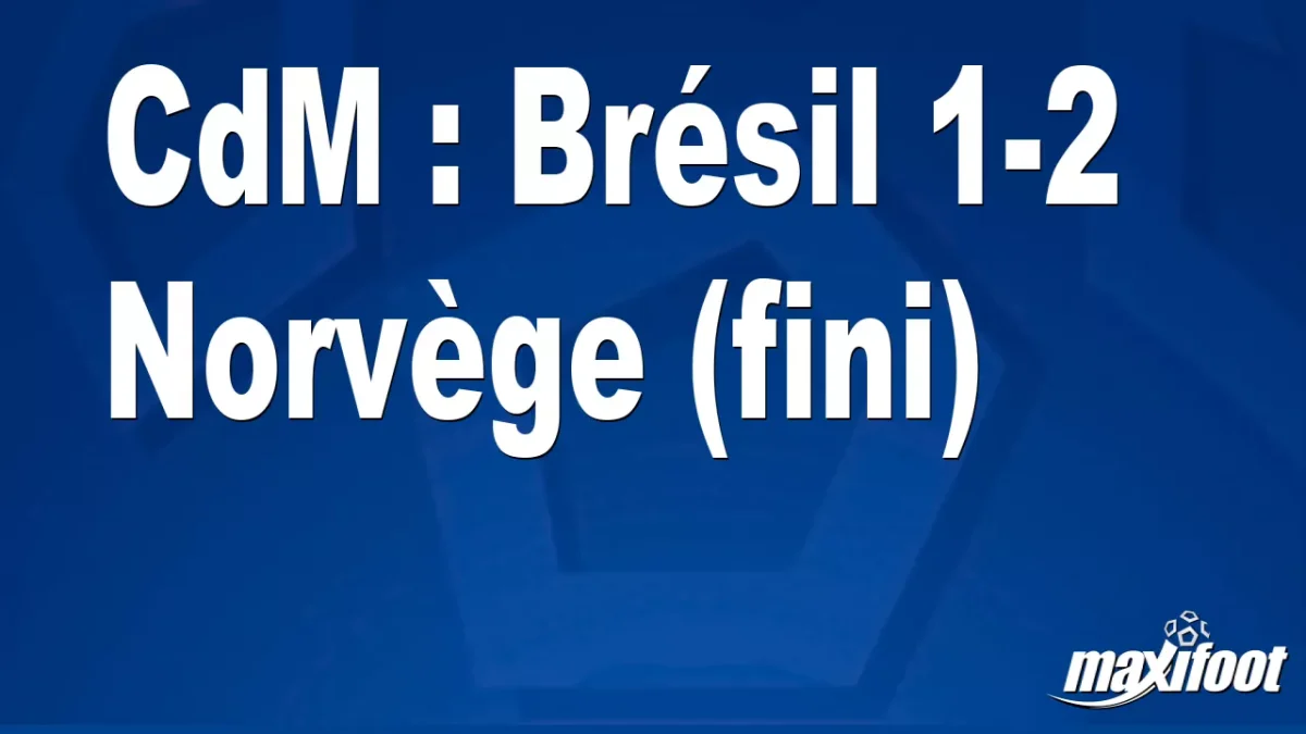 CdM : Brésil 1-2 Norvège (fini)