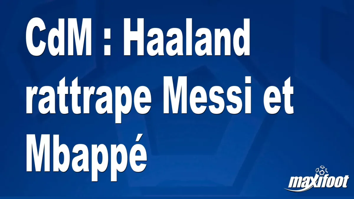 CdM : Haaland rattrape Messi et Mbappé