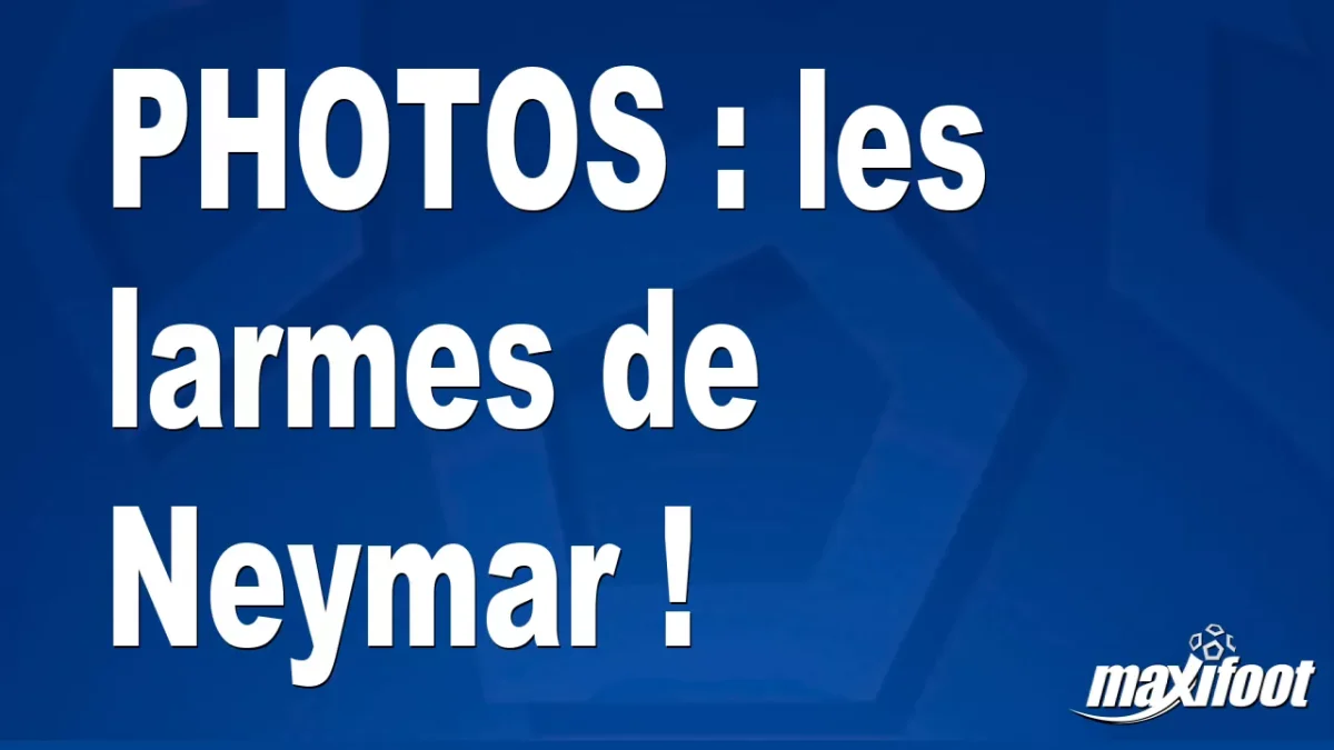 BUZZS : les larmes de Neymar !