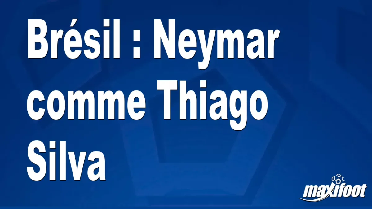 Brésil : Neymar comme Thiago Silva