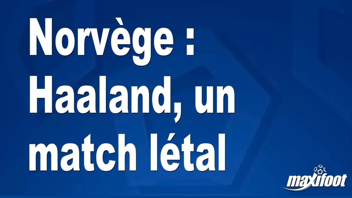 Norvège : Haaland, un match létal