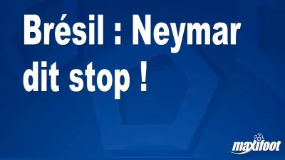 Brésil : Neymar dit stop !