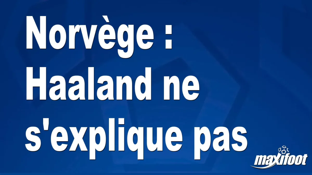 Norvège : Haaland ne s'explique pas