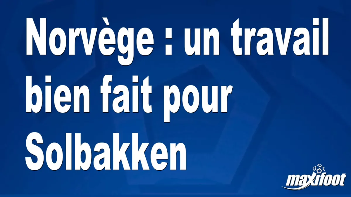 Norvège : un travail bien fait pour Solbakken