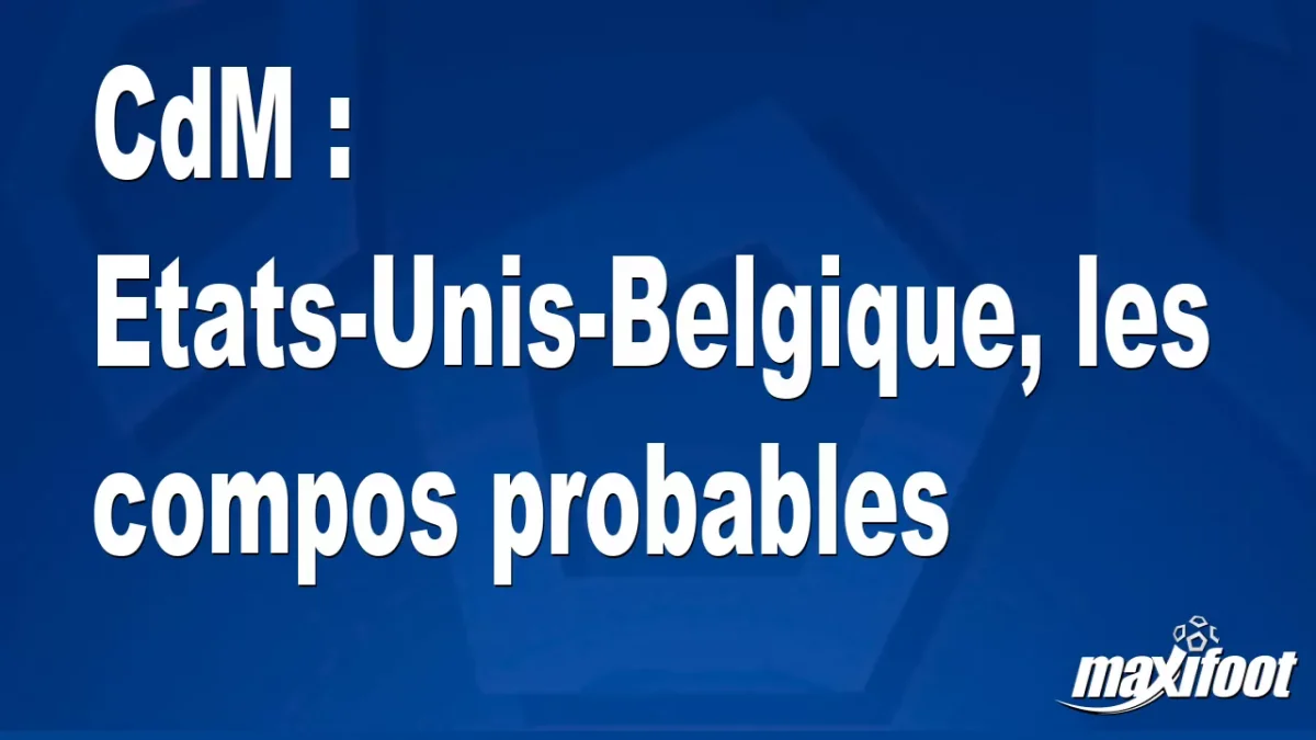 CdM : Etats-Unis-Belgique, les titulaires probables