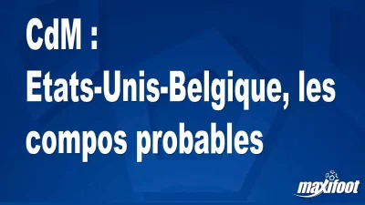 CdM : Etats-Unis-Belgique, les titulaires probables
