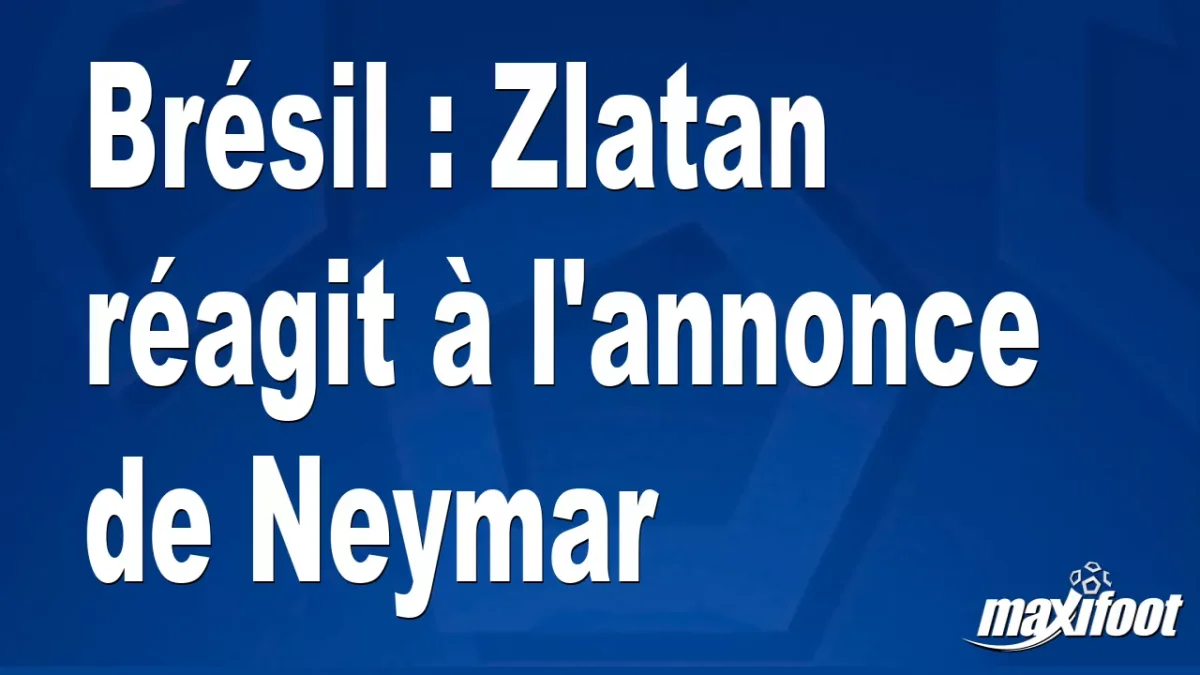 Brésil : Zlatan réagit à l'annonce de Neymar