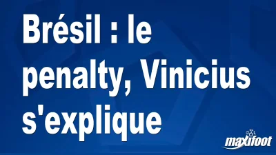 Brésil : le penalty, Vinicius s'explique