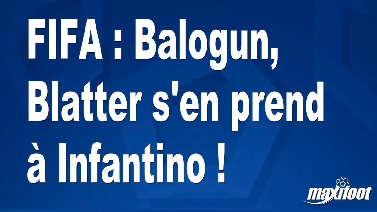 FIFA : Balogun, Blatter s'en prend à Infantino !