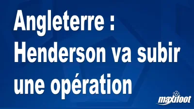 Angleterre : Henderson va subir une opération