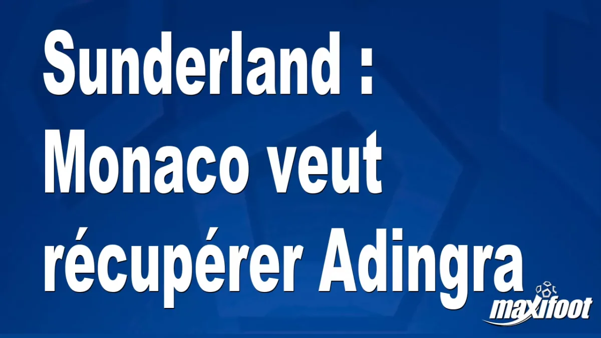 Mercato Sunderland : Monaco veut récupérer Adingra