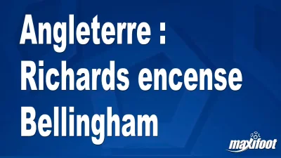 Angleterre : Richards encense Bellingham