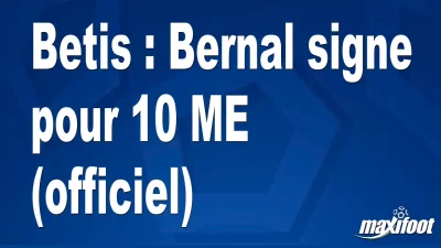 Mercato Betis : Bernal signe pour 10 M€ (officiel)