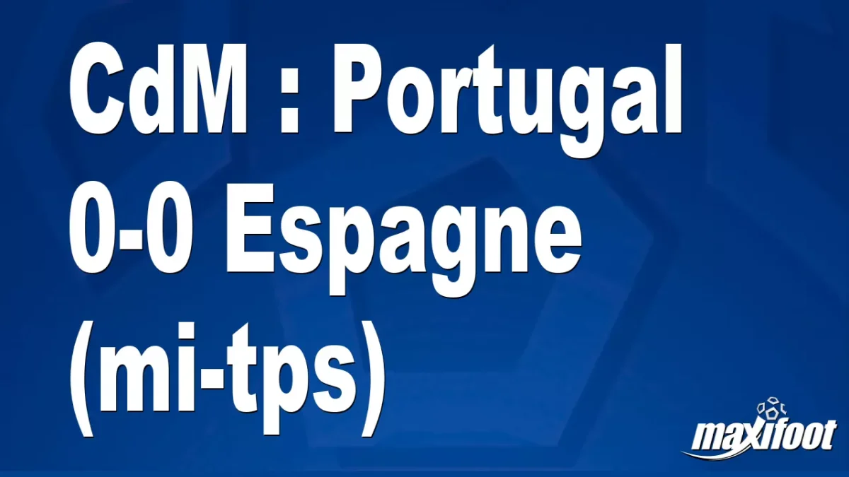 CdM : Portugal 0-0 Espagne (mi-tps)