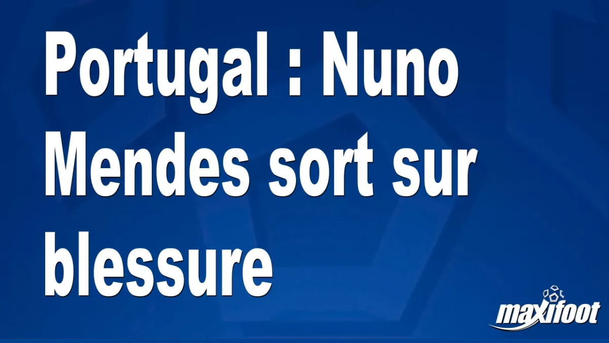 Portugal : Nuno Mendes sort sur blessure