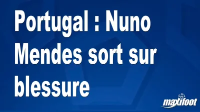 Portugal : Nuno Mendes sort sur blessure