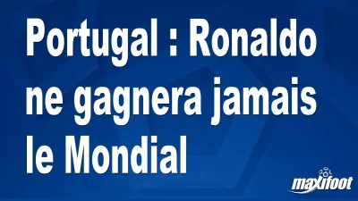 Portugal : Ronaldo ne gagnera jamais le Mondial
