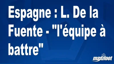 Espagne : L. De la Fuente - "l'équipe à battre"