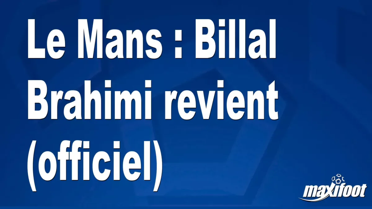 Mercato Le Mans : Billal Brahimi revient (officiel)