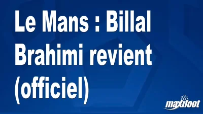 Mercato Le Mans : Billal Brahimi revient (officiel)