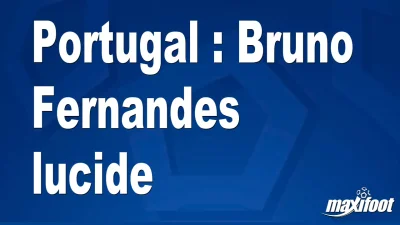 Portugal : Bruno Fernandes lucide