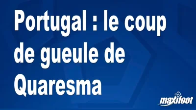 Portugal : le coup de gueule de Quaresma