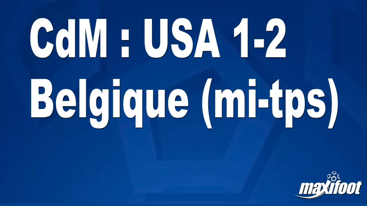 CdM : USA 1-2 Belgique (mi-tps)