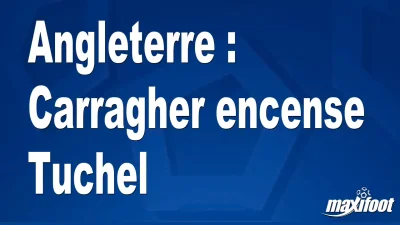 Angleterre : Carragher encense Tuchel
