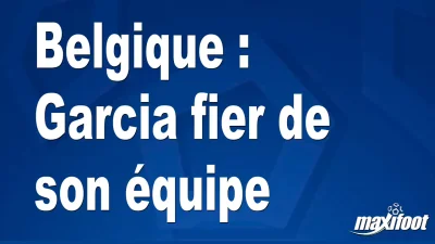 Belgique : Garcia fier de son équipe