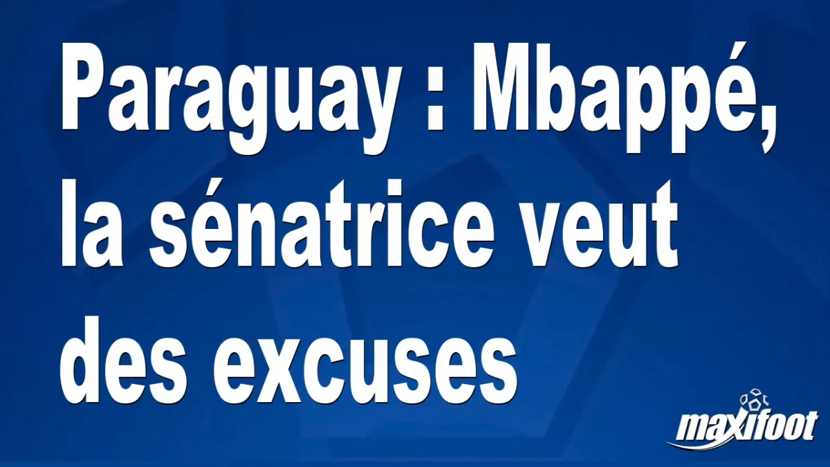 Paraguay : Mbappé, la sénatrice veut des excuses