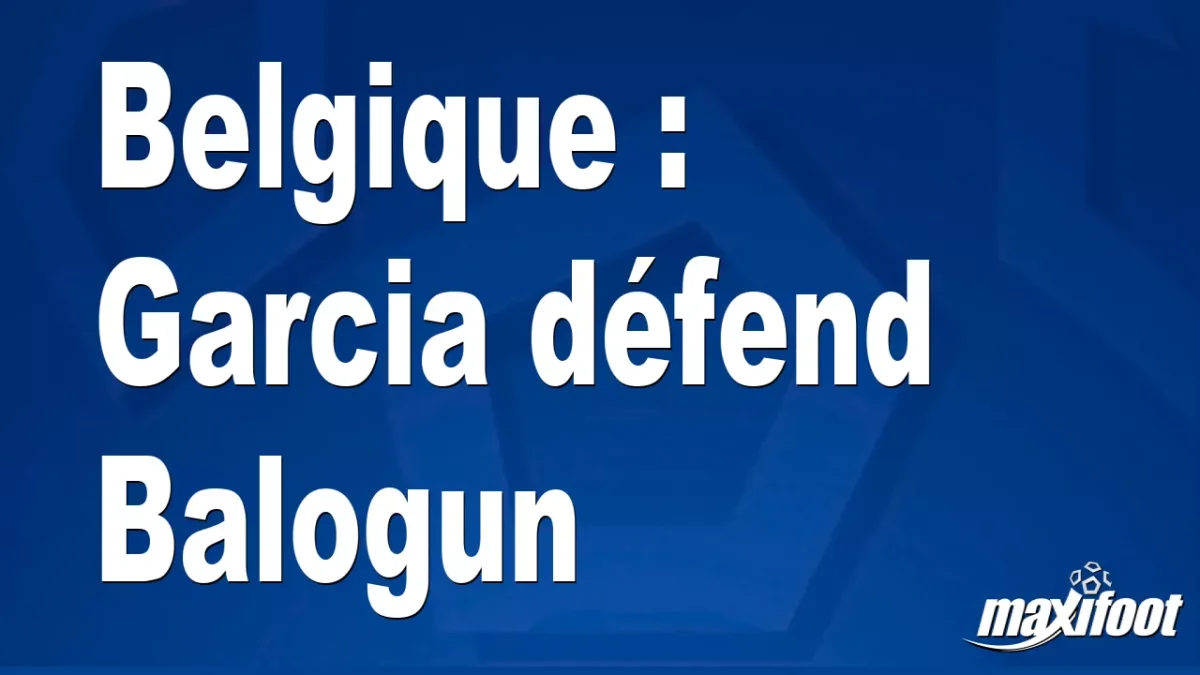 Belgique : Garcia défend Balogun