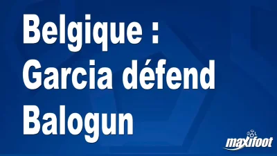 Belgique : Garcia défend Balogun