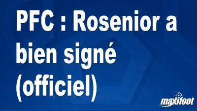 Mercato PFC : Rosenior a bien signé (officiel)